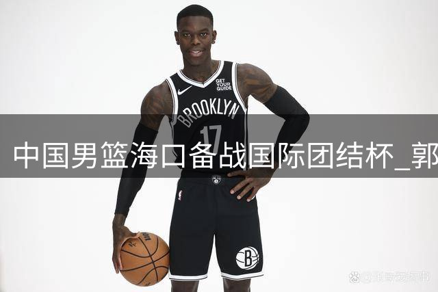 中国男篮海口备战国际团结杯 郭士强笑纳球迷鲜花阵容调整引关注