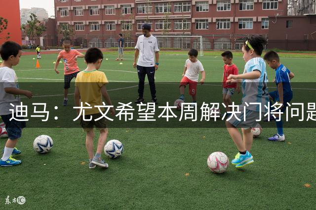迪马：尤文希望本周解决门将问题，已接触热刺谈租借维卡里奥