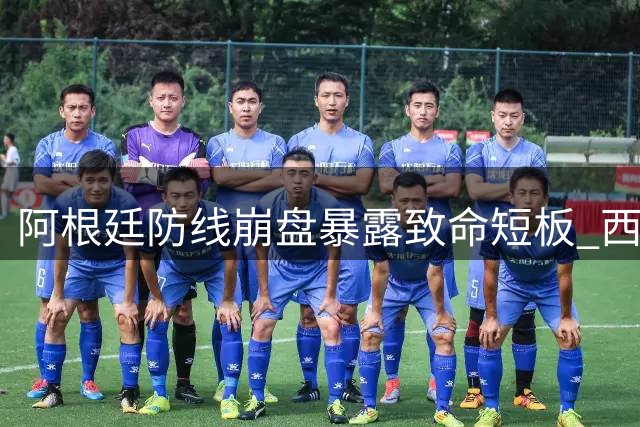 阿根廷防线崩盘暴露致命短板 西班牙传控碾压夺冠绝非偶然