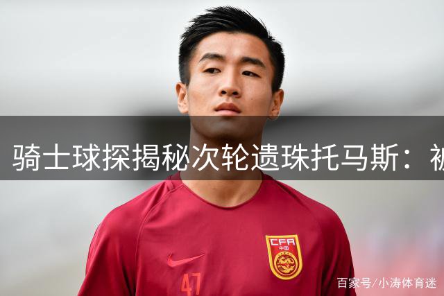 骑士球探揭秘次轮遗珠托马斯：被低估的全能战士将改写命运